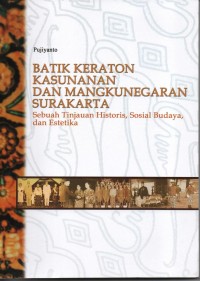 Image of Batik Keraton Kasunanan dan Mangkunegaran Surakarta: sebuah tinjauan historis, sosial budaya, dan estetika