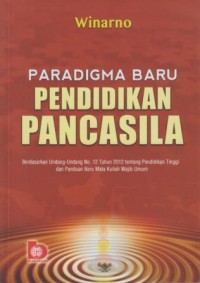 Image of Paradigma Baru Pendidikan Pancasila : berdasarkan UU No. 12 Tahun 2012 tentang Pendidikan Tinggi dan Panduan Baru Mata Kuliah Wajib Umum