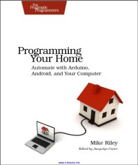 Image of Programming Your Home : automate with arduino, android, and your computer