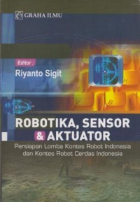 Image of Robotika, Sensor, dan Aktuator : persiapan Lomba Kontes Robot Indonesia dan Kontes Robot Cerdas Indonesia