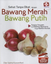 Image of Sehat Tanpa Obat dengan Bawang Merah Bawang Putih : tumpas penyakit dari diabetes, hipertensi, hingga rambut rontok (Seri Apotek Dapur)