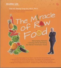 Image of The Miracle of Raw Food : menyingkap rahasia 4 strategi sehat seimbang dari Mentor Kesehatan Korea