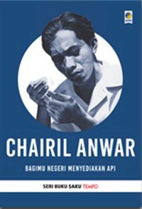 Image of Chairil Anwar: bagimu negeri menyediakan api