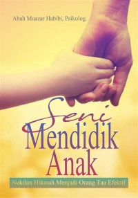 Image of Seni Mendidik Anak Nukilan Hikmah Menjadi Orang Tua Efektif